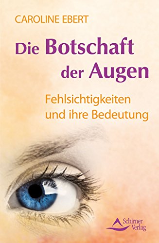 Die Botschaft der Augen. Fehlsichtigkeiten und ihre Bedeutung. - Ebert, Caroline