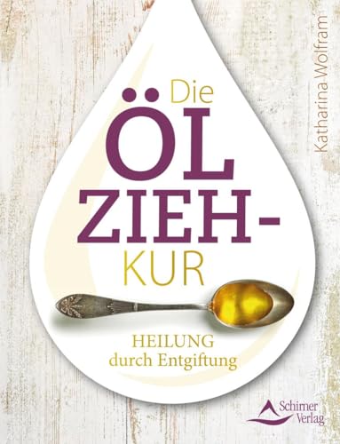 Die Ölzieh-Kur : Heilung durch Entgiftung - Katharina Wolfram