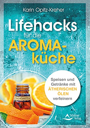 9783843414951: Lifehacks fr die Aromakche: Speisen und Getrnke mit therischen len verfeinern