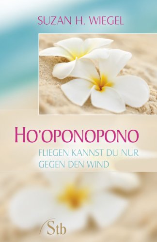 Beispielbild fr Ho'oponopono - Fliegen kannst du nur gegen den Wind zum Verkauf von medimops