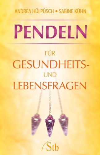 Pendeln für Gesundheits- und Lebensfragen - Andrea Hülpüsch, Sabine Kühn