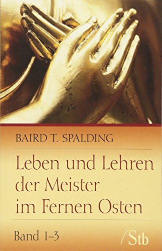 Leben und Lehren der Meister im Fernen Osten: Band 1-3 - Spalding, Baird T.