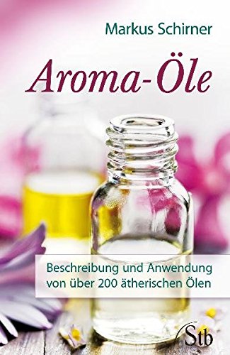 Aroma-Öle Beschreibung und Anwendung von über 200 ätherischen Ölen - Schirner, Markus