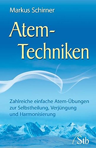 Atem-Techniken - Zahlreiche einfache Atem-Übungen zur Selbstheilung, Verjüngung und Harmonisierung - Markus Schirner