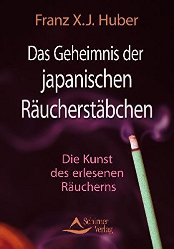 Das Geheimnis der japanischen Räucherstäbchen: Die Kunst des erlesenen Räucherns - Franz X.J. Huber