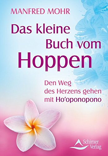 Das kleine Buch vom Hoppen - Den Weg des Herzens gehen mit Hooponopono - Manfred Mohr