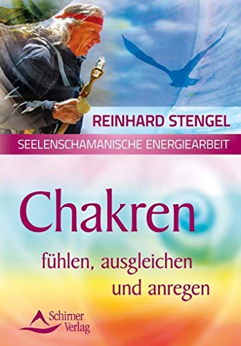 Seelenschamanische Energiearbeit - Chakras fühlen, ausgleichen und anregen - Reinhard Stengel