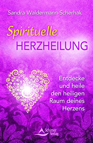 Spirituelle Herzheilung: Entdecke und heile den heiligen Raum deines Herzens - Sandra Waldermann-Scherhak