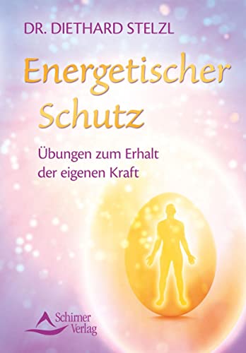 Energetischer Schutz: Übungen zum Erhalt der eigenen Kraft - Diethard Stelzl