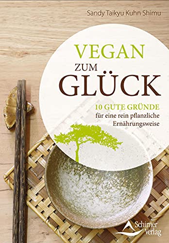 Vegan zum Glück : 10 gute Gründe für eine rein pflanzliche Ernährungsweise - Sandy Taikyu Kuhn Shimu