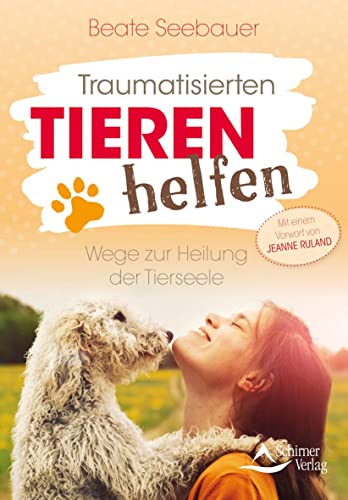 Traumatisierten Tieren helfen: Wege zur Heilung der Tierseele - Mit einem Vorwort von Jeanne Ruland - Seebauer, Beate