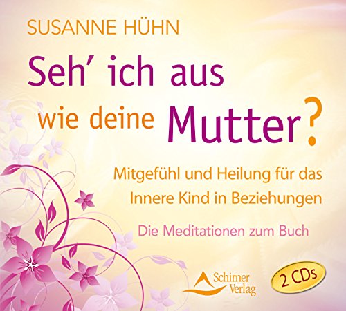 CD Seh' ich aus wie deine Mutter?: Mitgefühl und Heilung für das Innere Kind in Beziehungen - Die Meditationen zum Buch - Susanne, Hühn