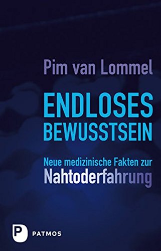 ENDLOSES BEWUSSTSEIN. neue medizinische Fakten zur Nahtoderfahrung - Lommel, Pim van