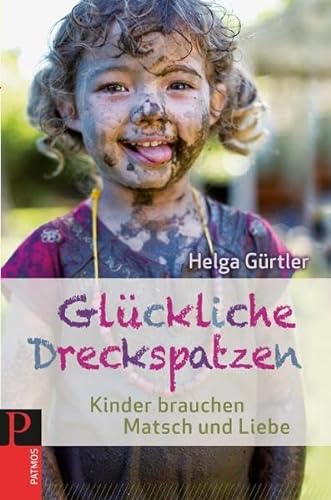 Stock image for Glckliche Dreckspatzen: Kinder brauchen Matsch und Liebe for sale by medimops