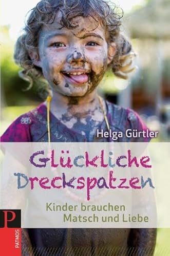 Stock image for Glckliche Dreckspatzen: Kinder brauchen Matsch und Liebe for sale by medimops