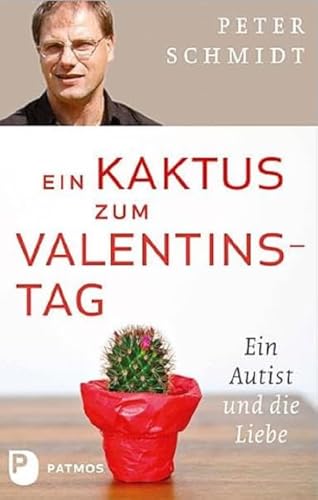 Ein Kaktus zum Valentinstag: Ein Autist und die Liebe (9783843602112) by Schmidt, Peter