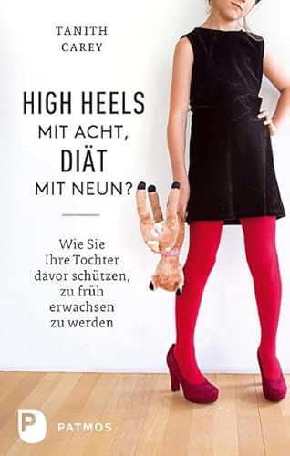 Stock image for High Heels mit acht, Dit mit neuen? - Wie Sie ihre Tochter davor schtzen, zu frh erwachsen zu werden for sale by medimops
