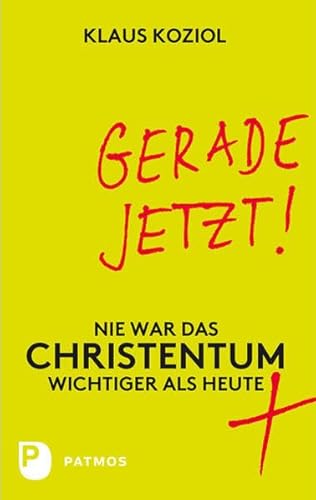 Gerade jetzt!: Nie war das Christentum wichtiger als heute