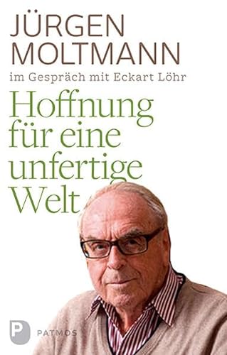 Hoffnung für eine unfertige Welt - Jürgen Moltmann, Eckart Löhr
