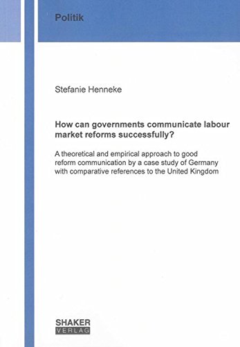 9783844000948: How Can Governments Communicate Labour Market Reforms Successfully?: A Theoretical and Empirical Approach to Good Reform Communication by a Case Study ... Comparative References to the United Kingdom