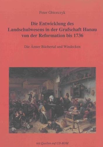 Beispielbild fr Die Entwicklung des Landschulwesens in der Grafschaft Hanau von der Reformation bis 1736 Die mter Bchertal und Windecken. Teil 1: Textband, Teil 2: Quellenband auf CD-ROM zum Verkauf von Buchpark