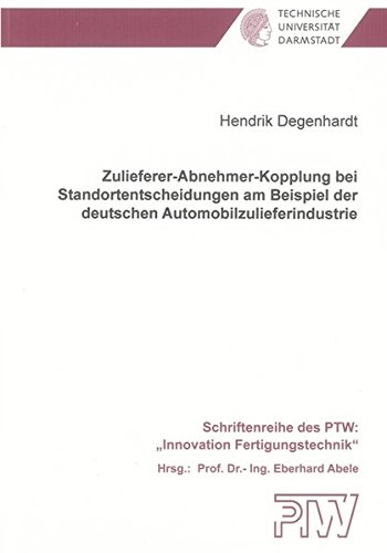 Zulieferer-Abnehmer-Kopplung bei Standortentscheidungen am Beispiel der deutschen Automobilzulieferindustrie - Hendrik Degenhardt