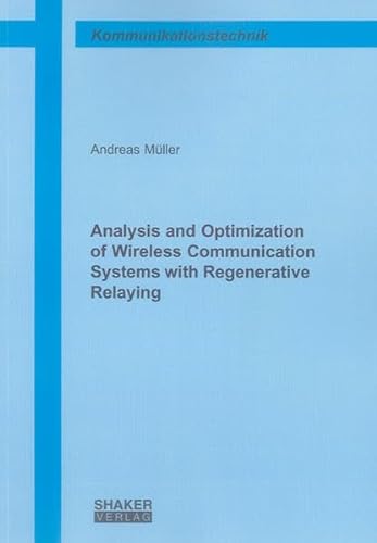 Analysis and Optimization of Wireless Communication Systems with Regenerative Relaying (Berichte aus der Kommunikationstechnik) (9783844004779) by Muller, Andreas