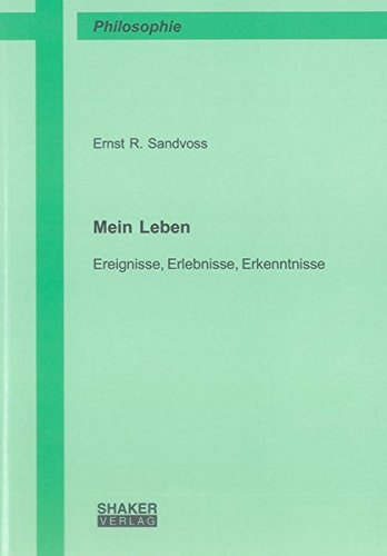 Mein Leben: Ereignisse, Erlebnisse, Erkenntnisse (Berichte aus der Philosophie) - Ernst R., Sandvoss,