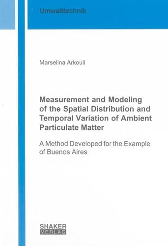 9783844006193: Measurement and Modeling of the Spatial Distribution and Temporal Variation of Ambient Particulate Matter: A Method Developed for the Example of Buenos Aires (Berichte Aus Der Umwelttechnik)