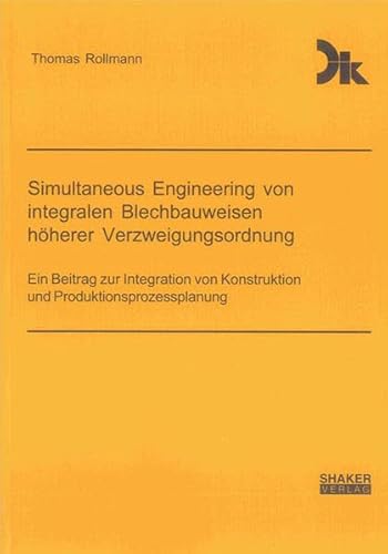 9783844007862: Simultaneous Engineering von integralen Blechbauweisen hherer Verzweigungsordnung: Ein Beitrag zur Integration von Konstruktion und Produktionsprozessplanung