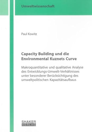 9783844008845: Capacity Building und die Environmental Kuznets Curve: Makroquantitative und qualitative Analyse des Entwicklungs-Umwelt-Verhltnisses unter ... des umweltpolitischen Kapazittsaufbaus