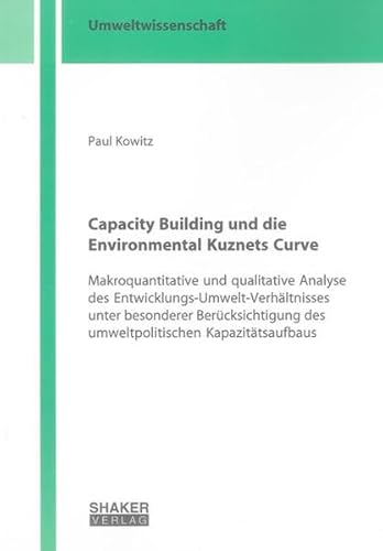 9783844008845: Capacity Building und die Environmental Kuznets Curve: Makroquantitative und qualitative Analyse des Entwicklungs-Umwelt-Verhltnisses unter ... des umweltpolitischen Kapazittsaufbaus