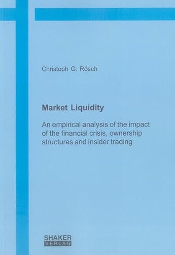 9783844012378: Market Liquidity: An Empirical Analysis of the Impact of the Financial Crisis, Ownership Structures and Insider Trading (Berichte Aus Wirtschaftswissenschaften)