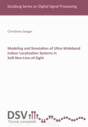 9783844013245: Modeling and Simulation of Ultra-Wideband Indoor Localization Systems in Soft-Non-Line-of-Sight (Duisburg Series on Digital Signal Processing)