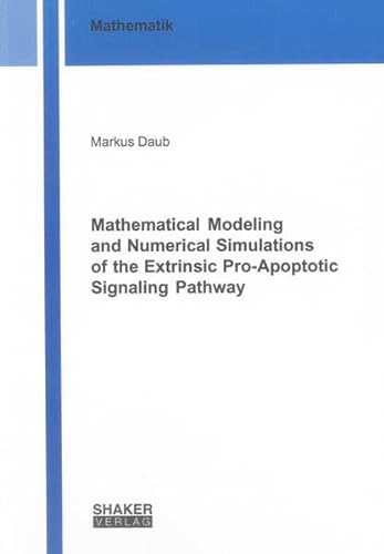 9783844017281: Mathematical Modeling and Numerical Simulations of the Extrinsic Pro-Apoptotic Signaling Pathway (Berichte aus der Mathematik)