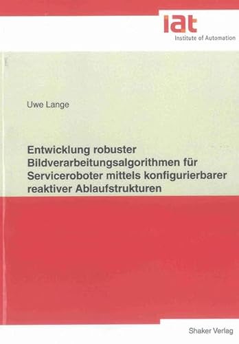 9783844018684: Entwicklung robuster Bildverarbeitungsalgorithmen fr Serviceroboter mittels konfigurierbarer reaktiver Ablaufstrukturen