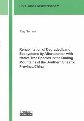 9783844020113: Rehabilitation of Degraded Land Ecosystems by Afforestation with Native Tree Species in the Qinling Mountains of the Southern Shaanxi Province/China (Berichte Aus Der Holz- Und Forstwirtschaft)