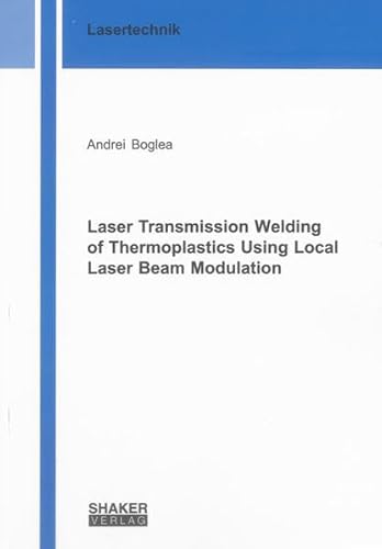 9783844020816: Laser Transmission Welding of Thermoplastics Using Local Laser Beam Modulation (Berichte Aus Der Lasertechnik)