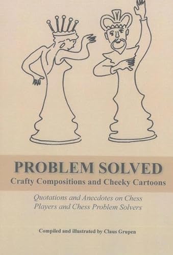 Beispielbild fr Problem Solved Crafty Compositions and Cheeky Cartoons Quotations and Anecdotes on Chess Players and Chess Problem Solvers zum Verkauf von Glynn's Books