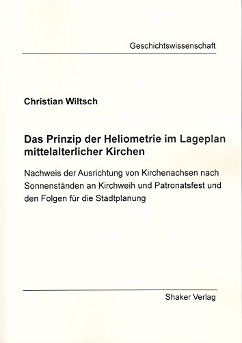 9783844028126: Das Prinzip der Heliometrie im Lageplan mittelalterlicher Kirchen: Nachweis der Ausrichtung von Kirchenachsen nach Sonnenstnden an Kirchweih und Patronatsfest und den Folgen fr die Stadtplanung