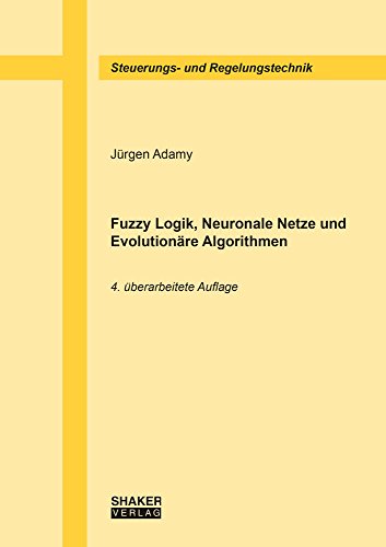 Fuzzy Logik, Neuronale Netze und Evolutionäre Algorithmen, 4. überarbeitete Auflage (Berichte aus der Steuerungs- und Regelungstechnik) - Adamy, Jürgen