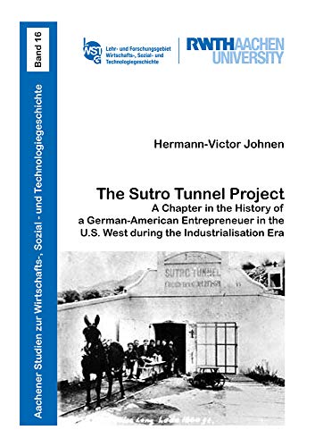 Beispielbild fr The Sutro Tunnel Project: A Chapter in the History of a German-American Entrepreneuer in the U.S. West during the Industrialisation Era (Aachener . Sozial- und Technologiegeschichte, Band 16) zum Verkauf von medimops