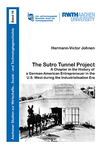 Stock image for The Sutro Tunnel Project: A Chapter in the History of a German-American Entrepreneuer in the U.S. West during the Industrialisation Era (Aachener . Sozial- und Technologiegeschichte, Band 16) for sale by medimops