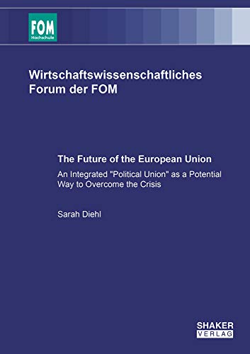 Beispielbild fr The Future of the European Union: An Integrated 'Political Union' as a Potential Way to Overcome the Crisis (Wirtschaftswissenschaftliches Forum der FOM) zum Verkauf von medimops