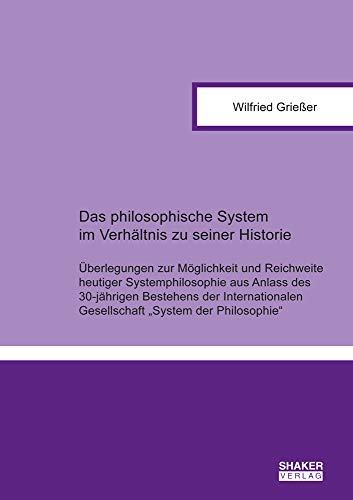 Stock image for Das philosophische System im Verhltnis zu seiner Historie: berlegungen zur Mglichkeit und Reichweite heutiger Systemphilosophie aus Anlass des . Philosophie" (Berichte aus der Philosophie) for sale by medimops