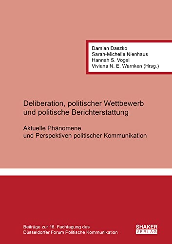 Beispielbild fr Deliberation, politischer Wettbewerb und politische Berichterstattung: Aktuelle Phnomene und Perspektiven politischer Kommunikation: Beitrge zur 16. . Dsseldorfer Forum Politische Kommunikation zum Verkauf von medimops