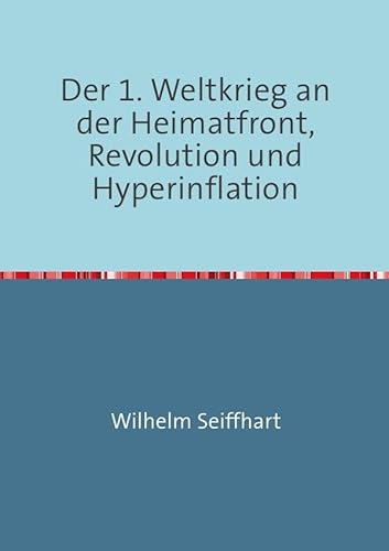 9783844201260: Der 1. Weltkrieg an der Heimatfront,Revolution und Hyperinflation