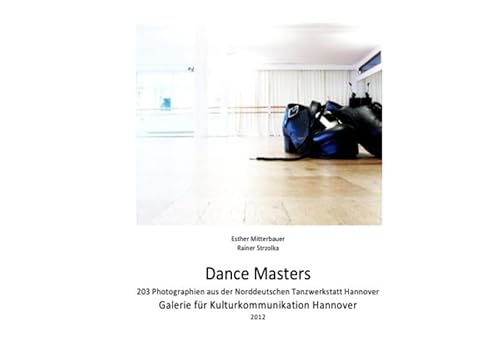 Dance Masters : 203 Photographien aus der Norddeutschen Tanzwerkstatt Hannover - Esther Mitterbauer