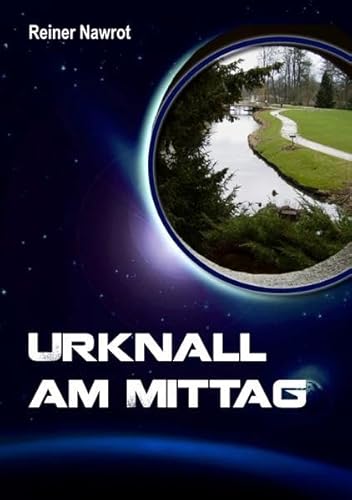 Urknall am Mittag : .oder das Universum schlägt zurück - Reiner Nawrot