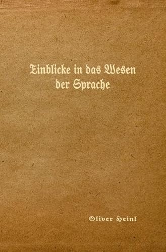 Einblicke in das Wesen der Sprache. Eine Schriftenreihe in zwei Teilen. - Heinl, Oliver